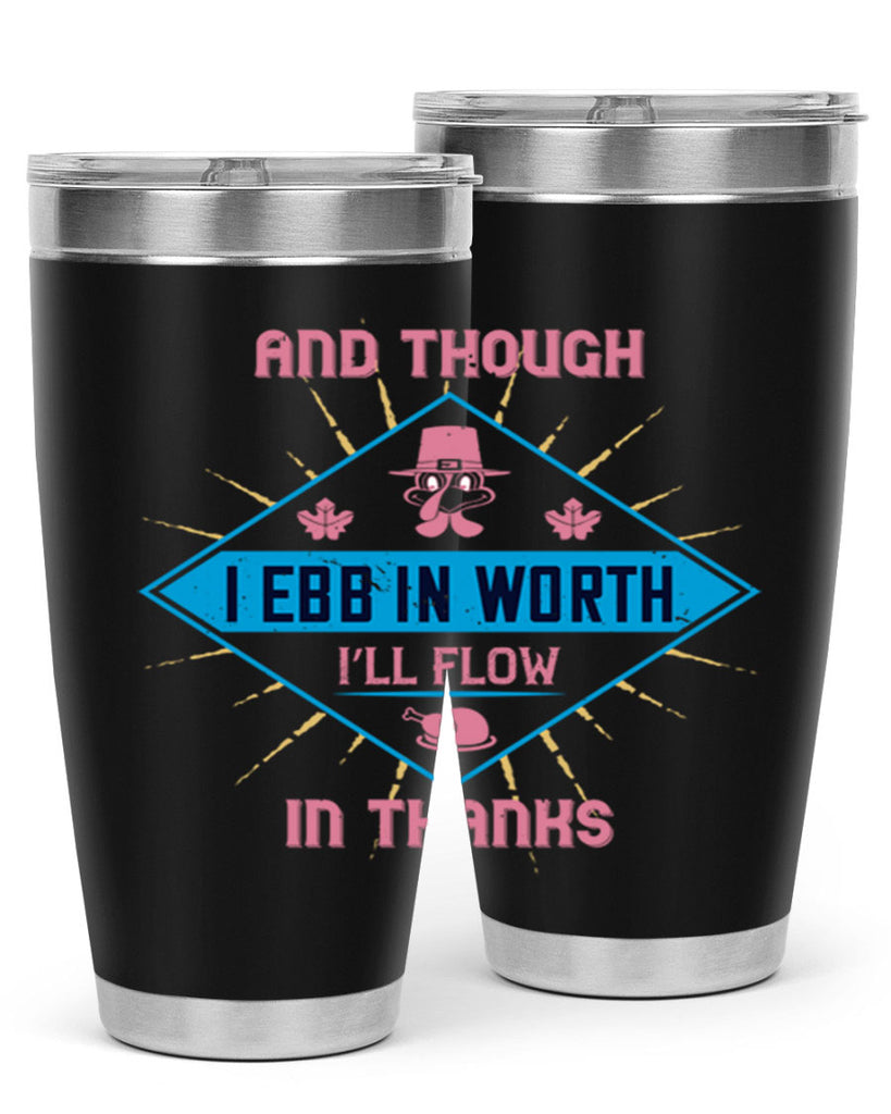 and though i ebb in worth i’ll flow in thanks 49#- thanksgiving- Tumbler