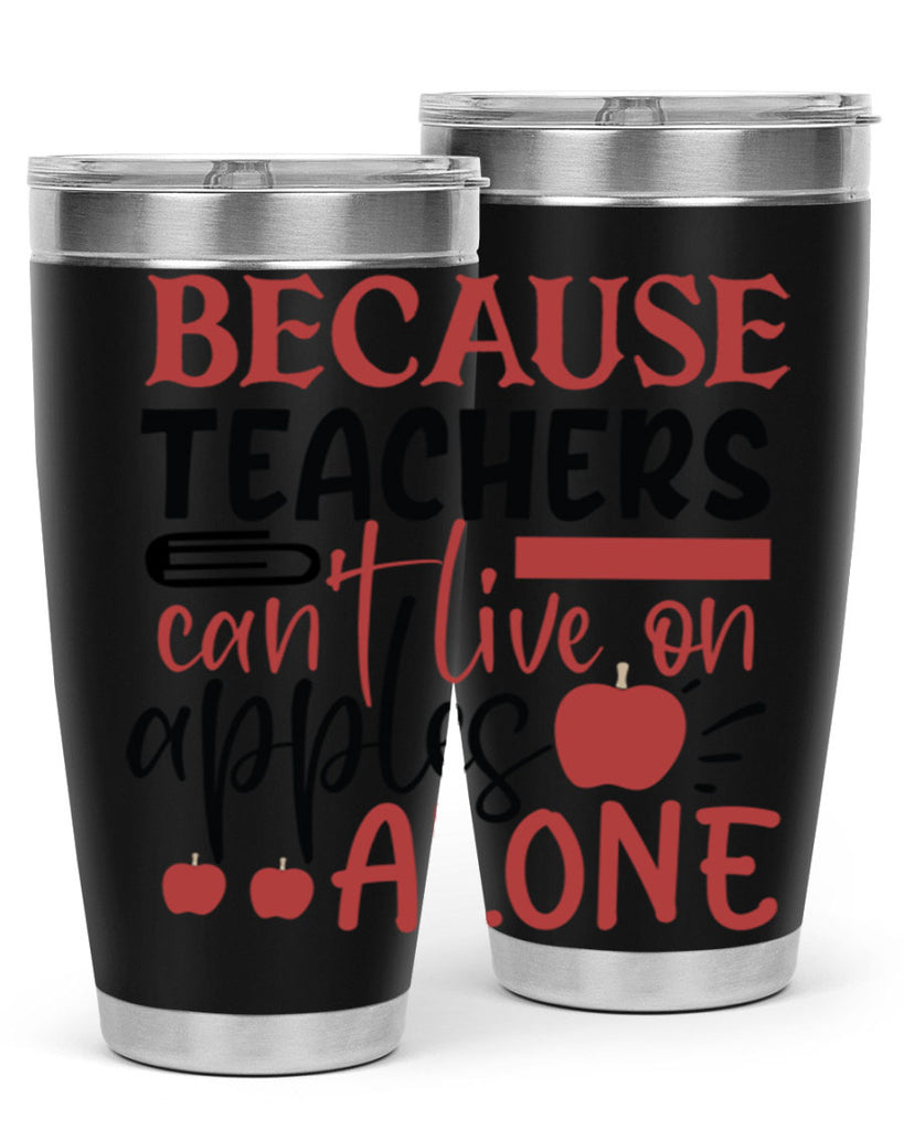 because teachers cant live on apples alone Style 121#- teacher- tumbler