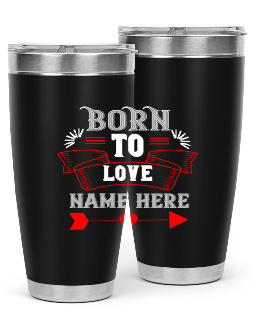 born to love name here 65#- valentines day- Tumbler