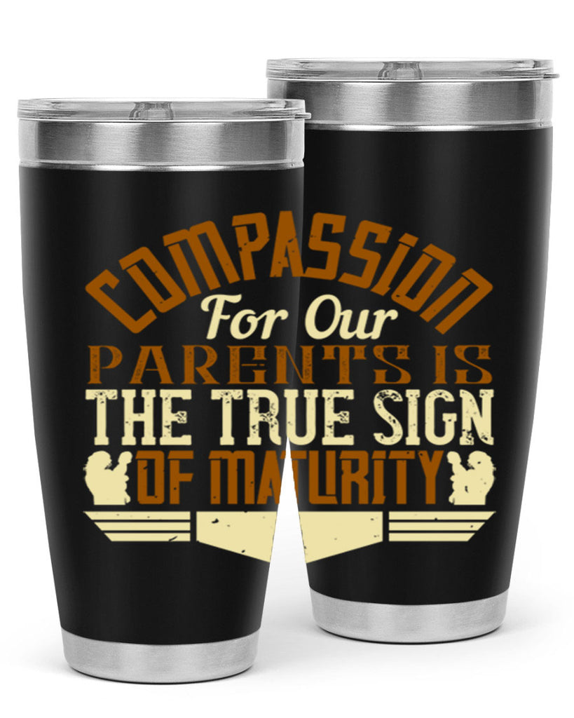 compassion for our parents is the true sign of maturity 2#- Parents Day- Tumbler