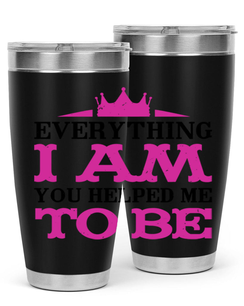 everything i am you helped me to be 85#- mothers day- Tumbler