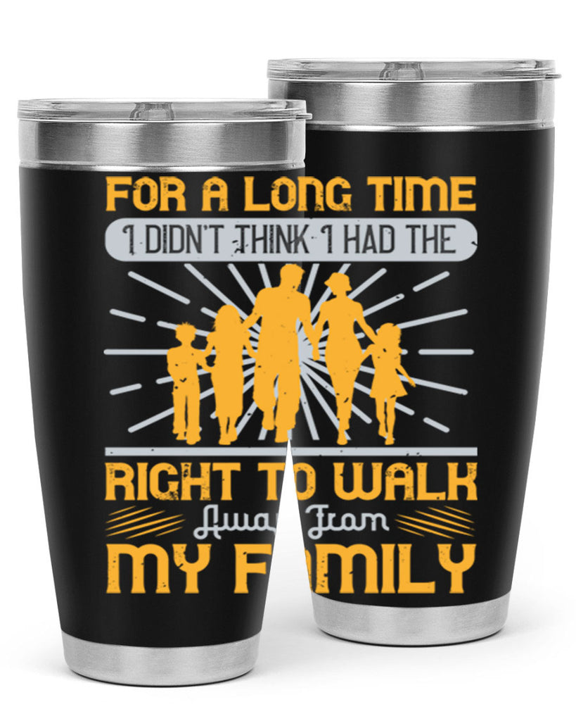 for a long time i didnt think i had the right to walk away from my family 89#- walking- Tumbler