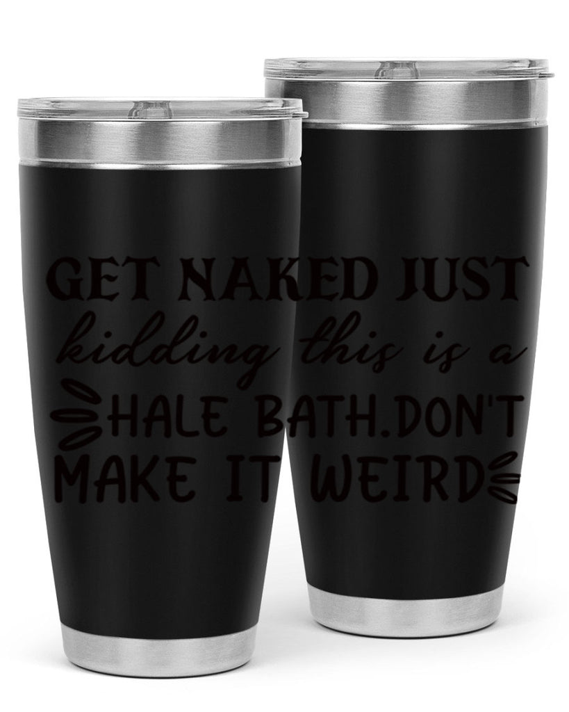 get naked just kidding this is a hale bathdont make it weird 80#- bathroom- Tumbler