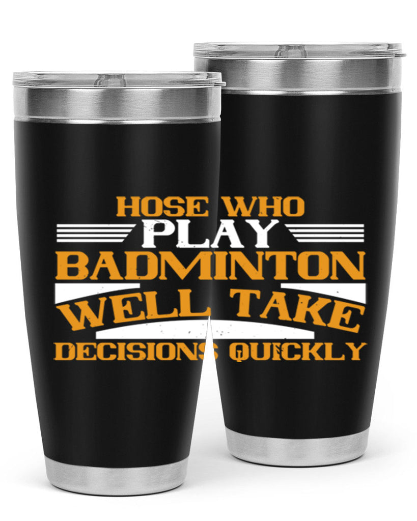 hose who play badminton well take decisions quickly 2219#- badminton- Tumbler