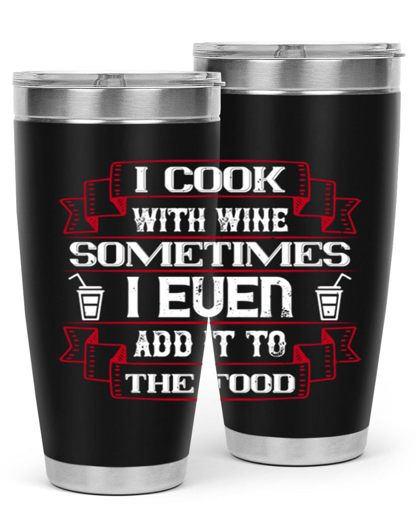 i cook with wine sometimes i even add it to the food 48#- drinking- Tumbler