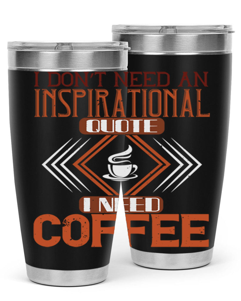 i don’t need an inspirational quotei need coffe 256#- coffee- Tumbler