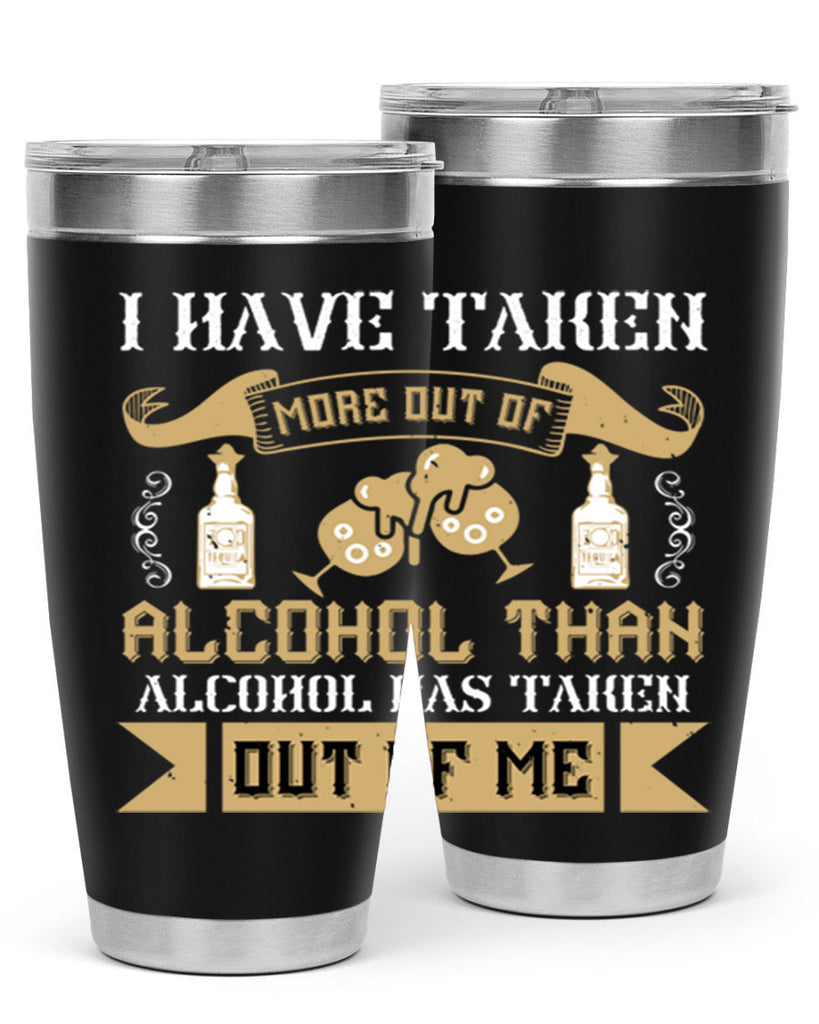 i have taken more out of alcohol than alcohol has taken out of me 46#- drinking- Tumbler