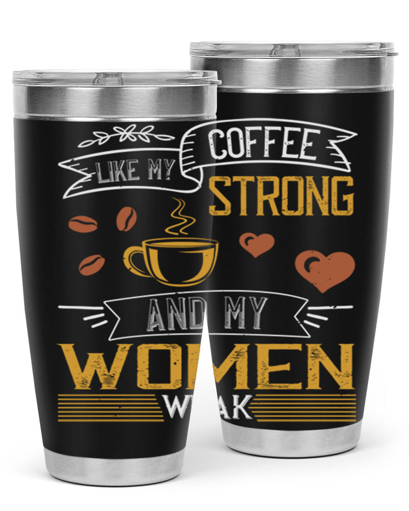 i like my coffee strong and my women weak 255#- coffee- Tumbler