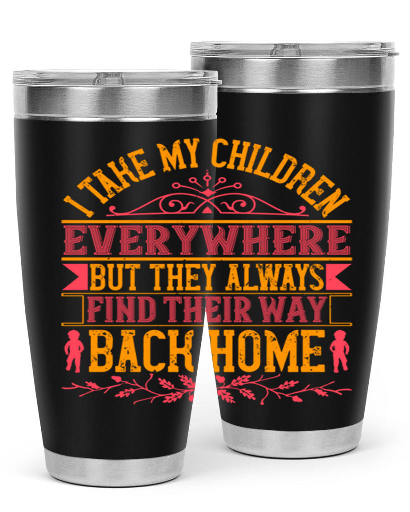 i take my children everywhere but they always find their way back home 46#- Parents Day- Tumbler