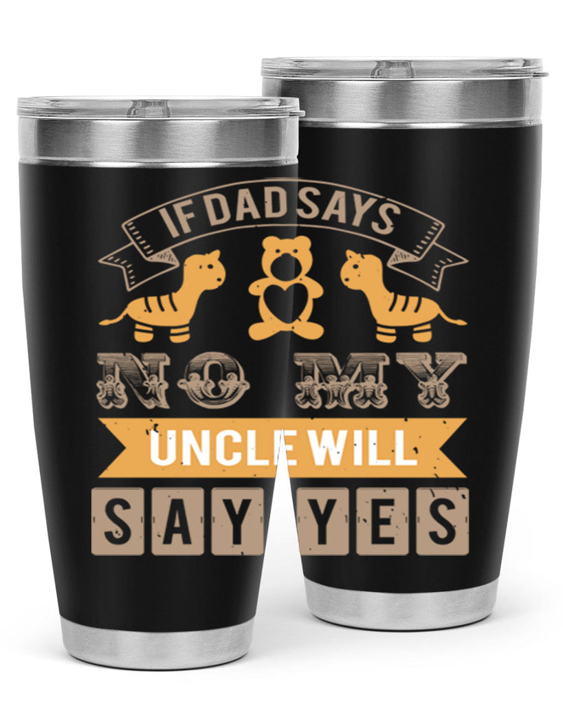 if dad says no my uncle will say yes Style 35#- baby shower- tumbler