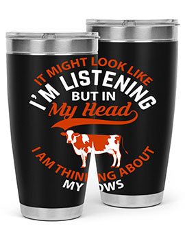 it might look like i’m listening but in my head i am thinking about my cows Style 2#- cow- Tumbler