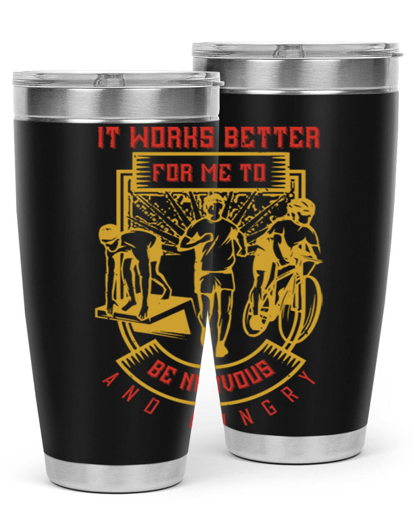 it works better for me to be nervous and hungry 34#- running- Tumbler