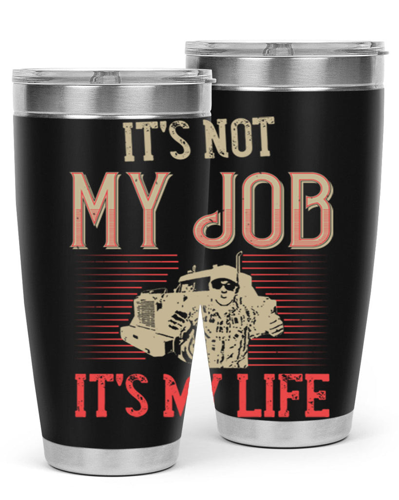 its not my job its my life Style 37#- truck driver- tumbler