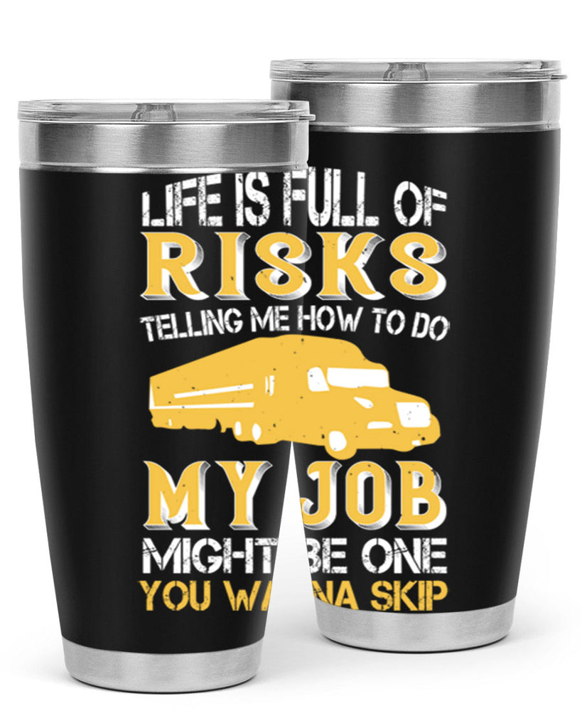 life is full of risks telling me z Style 33#- truck driver- tumbler