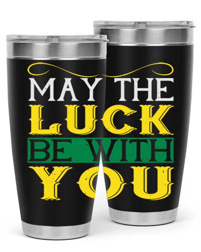 may the luck be with you Style 116#- St Patricks Day- Tumbler