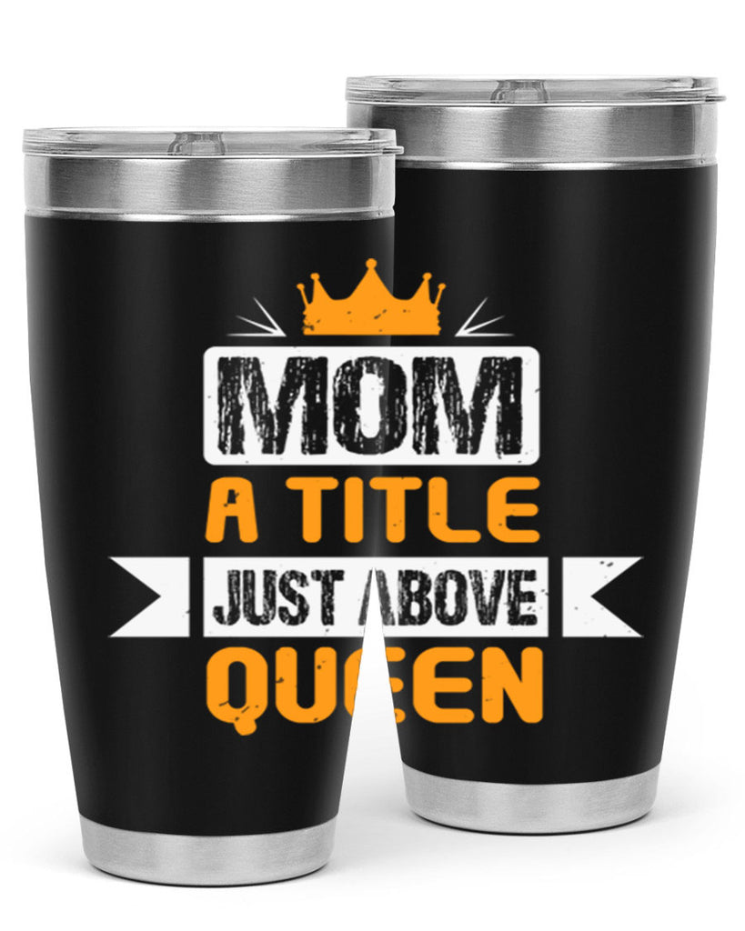 mom a title just above queen 48#- mothers day- Tumbler