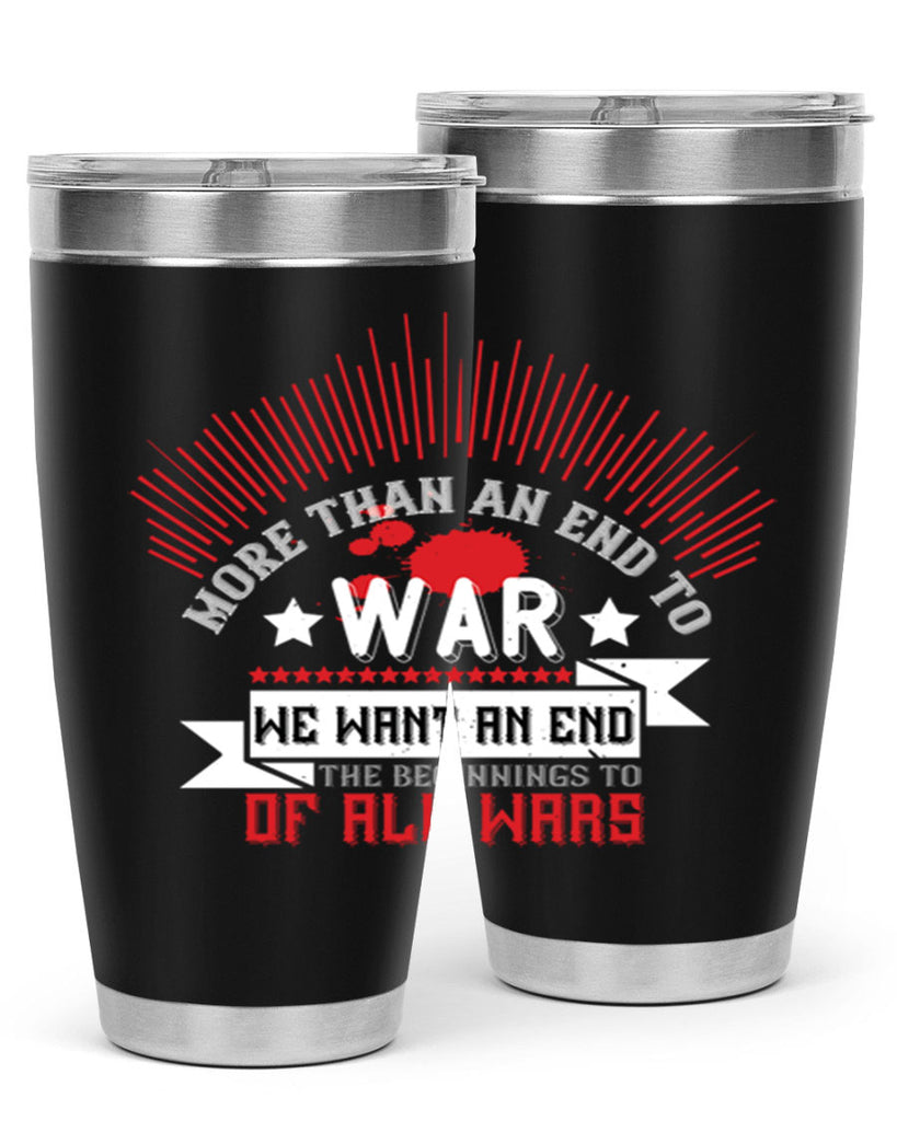 more than an end to war we want an end to the beginnings of all wars 46#- Veterns Day- Tumbler