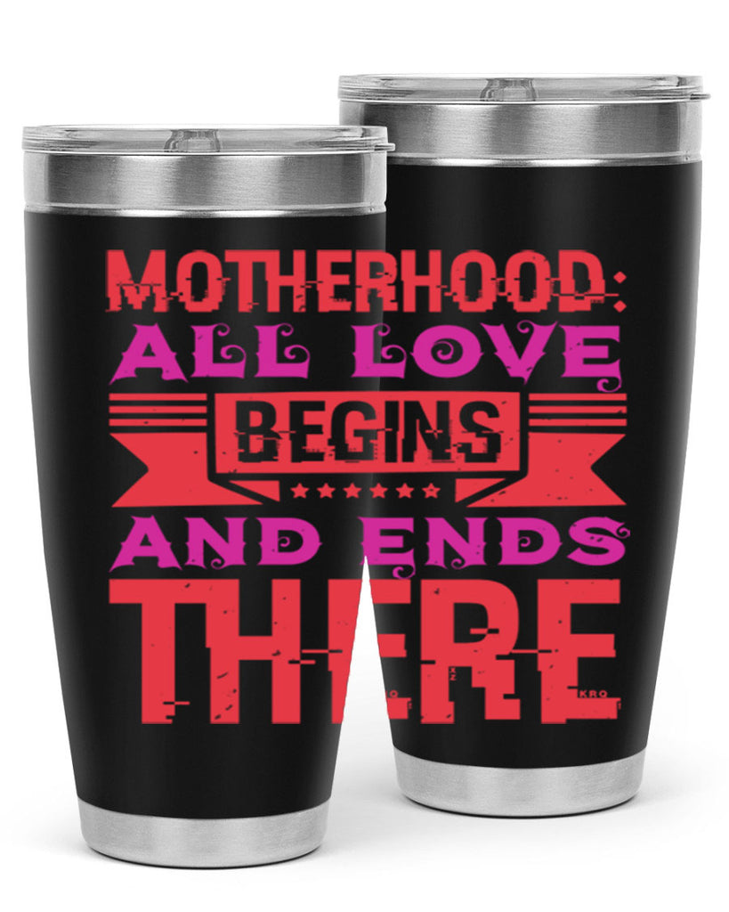 motherhood all love begins and ends there 42#- mothers day- Tumbler