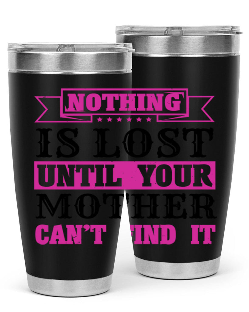 nothing is lost until your mother cant find it 32#- mothers day- Tumbler