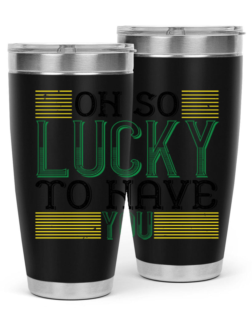 oh so lucky to have you Style 108#- St Patricks Day- Tumbler