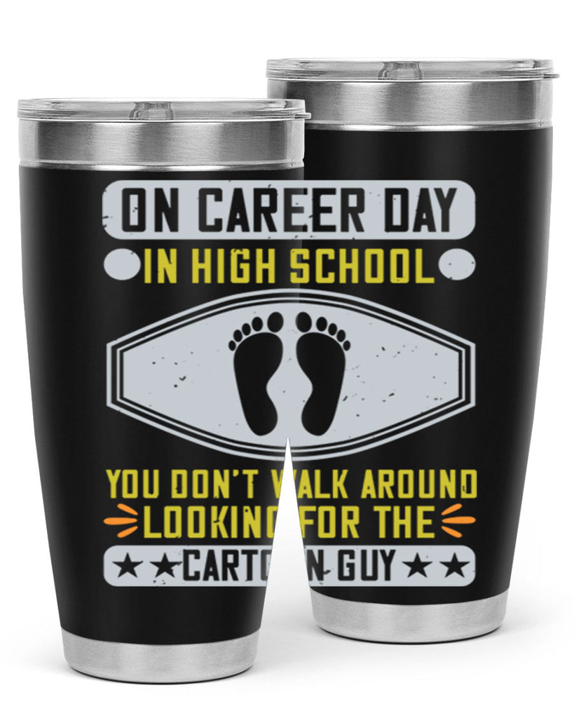 on career day in high school you dont walk around looking for the cartoon guy 37#- walking- Tumbler