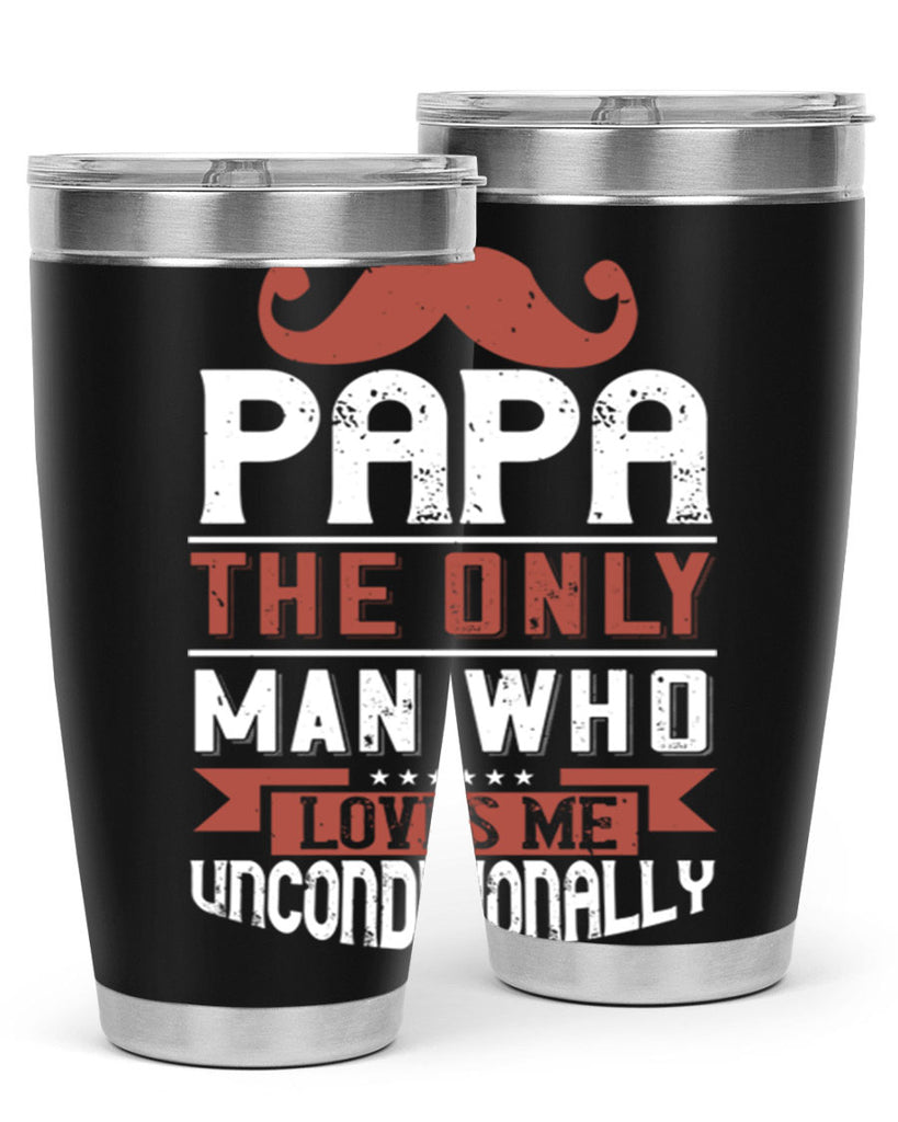 papa the only man who loves me unconditionally 190#- fathers day- Tumbler