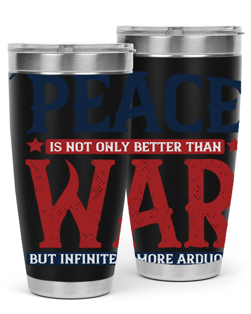 peace is not only better than war but infinitely more arduous 36#- Veterns Day- Tumbler