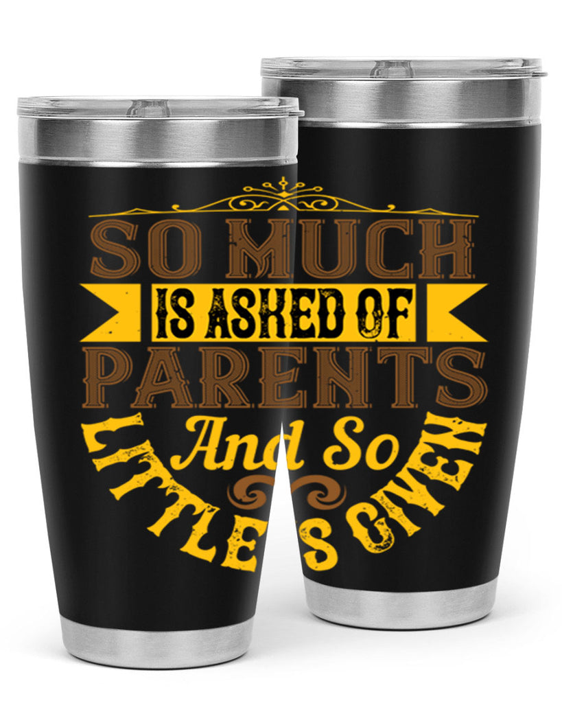so much is asked of parents and so little is given 23#- Parents Day- Tumbler