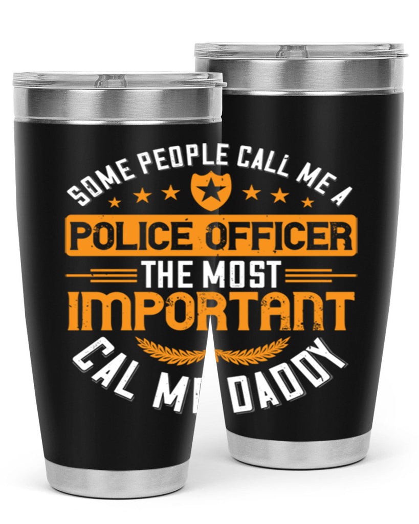 some people call me a police officer the most important cal me daddy 184#- fathers day- Tumbler
