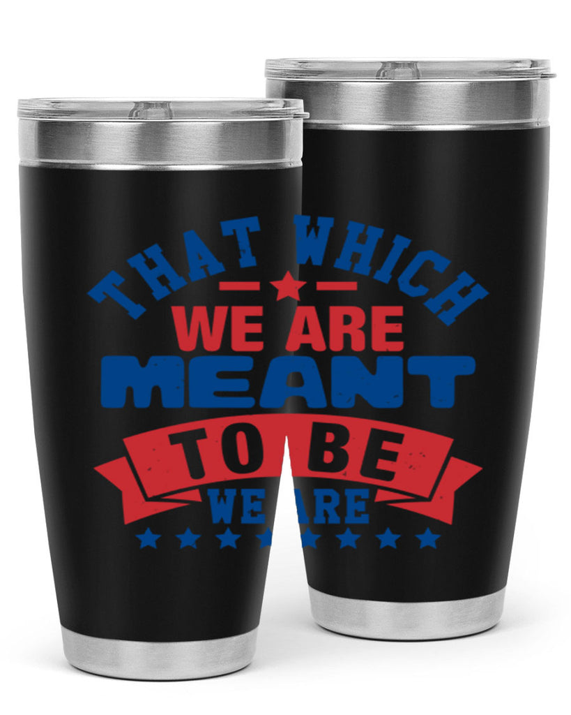 that which we are meant to be Style 39#- Fourt Of July- Tumbler
