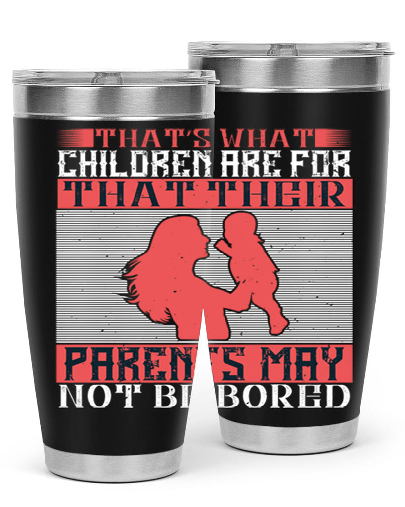 that’s what children are for—that their parents may not be bored 21#- Parents Day- Tumbler
