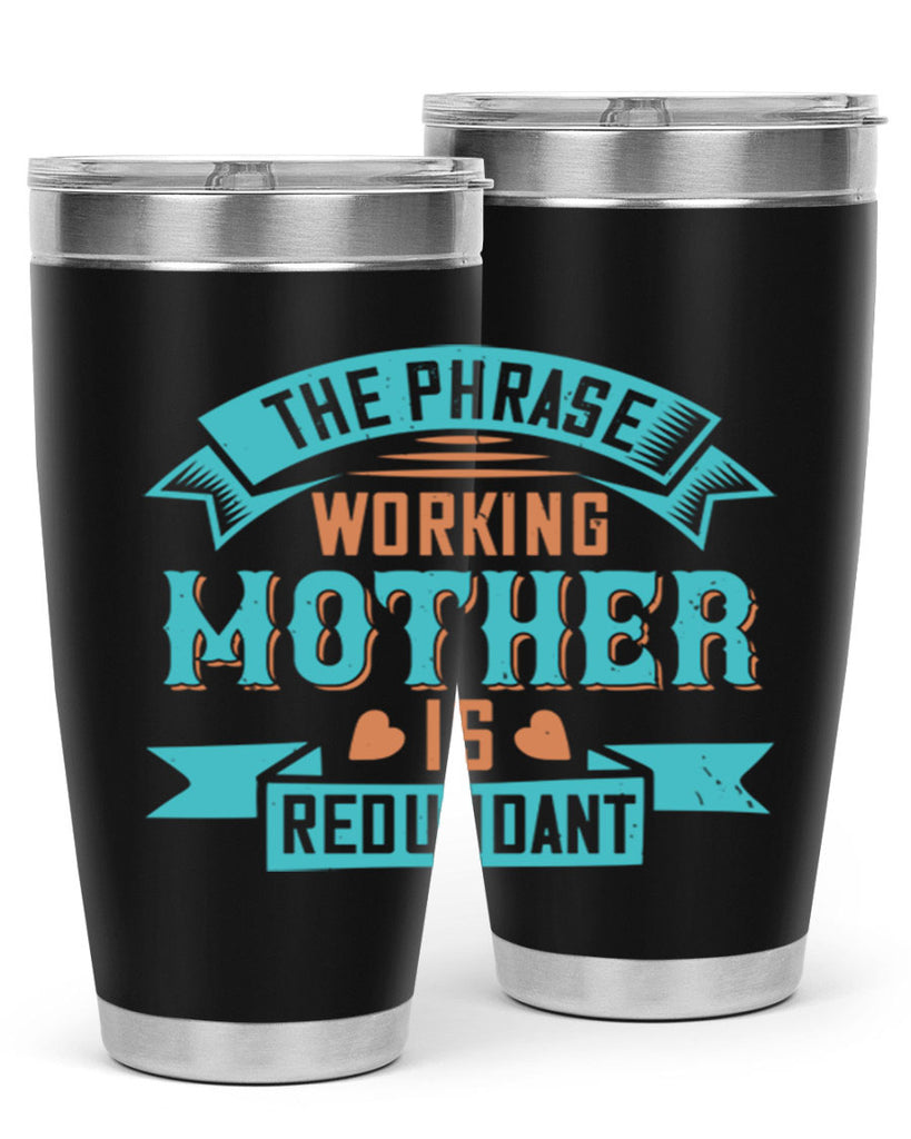 the phrase ’working mother’ is redundant 47#- mom- Tumbler