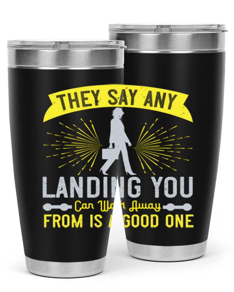 they say any landing you can walk away from is a good one 19#- walking- Tumbler