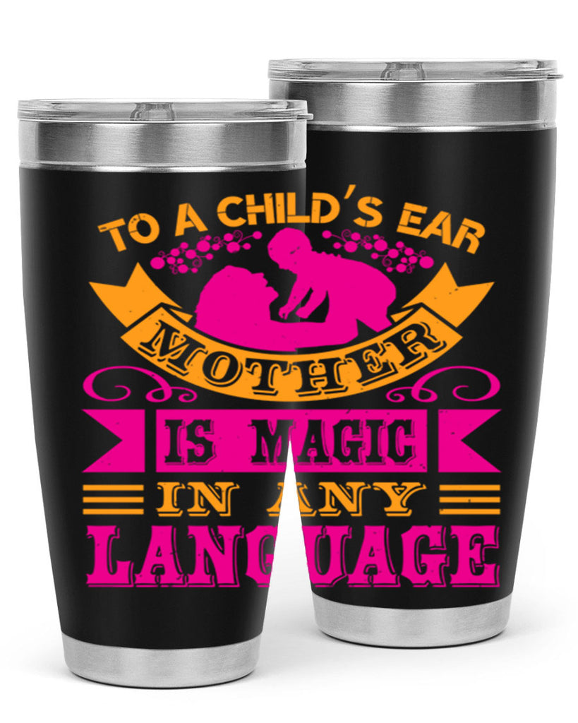 to a childs ear mother is magic in any language 16#- mothers day- Tumbler