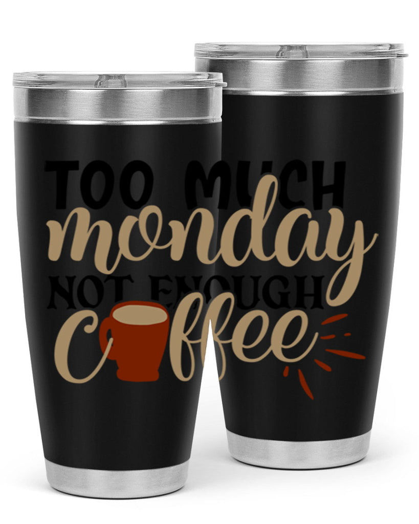 too much monday not enough coffee 199#- coffee- Tumbler