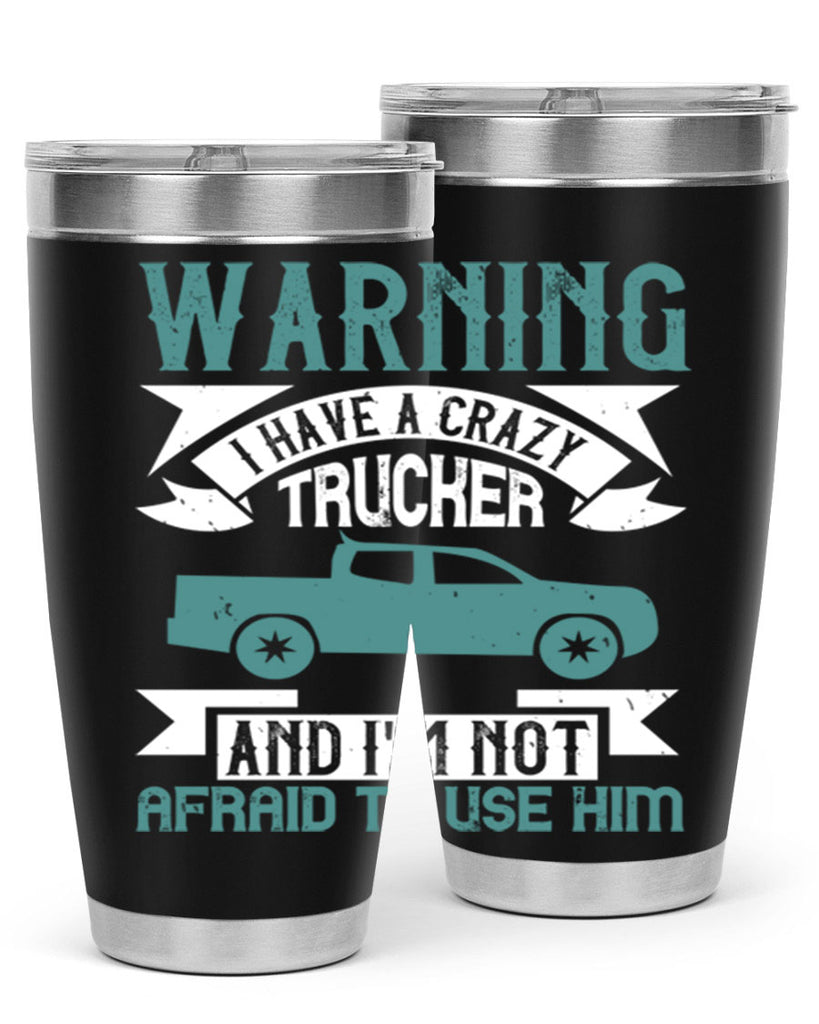 warning i have a crazy trucker and im not afraid to use him Style 9#- truck driver- tumbler