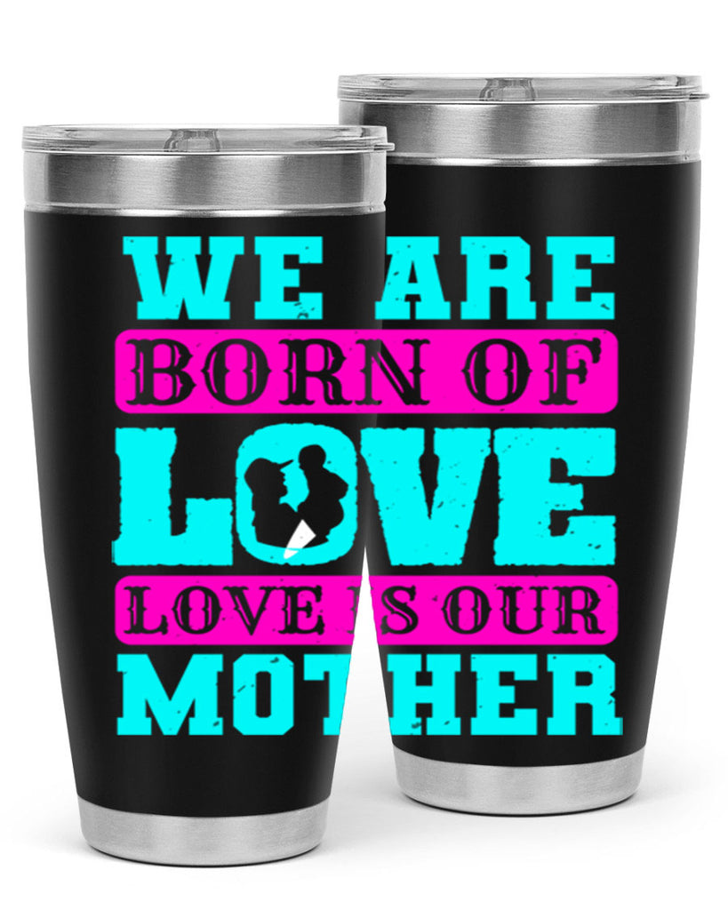 we are born of love love is our mother 14#- mothers day- Tumbler