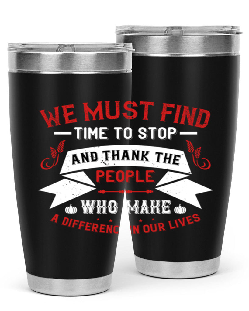 we must find time to stop and thank the people who make a difference in our lives 1#- thanksgiving- Tumbler
