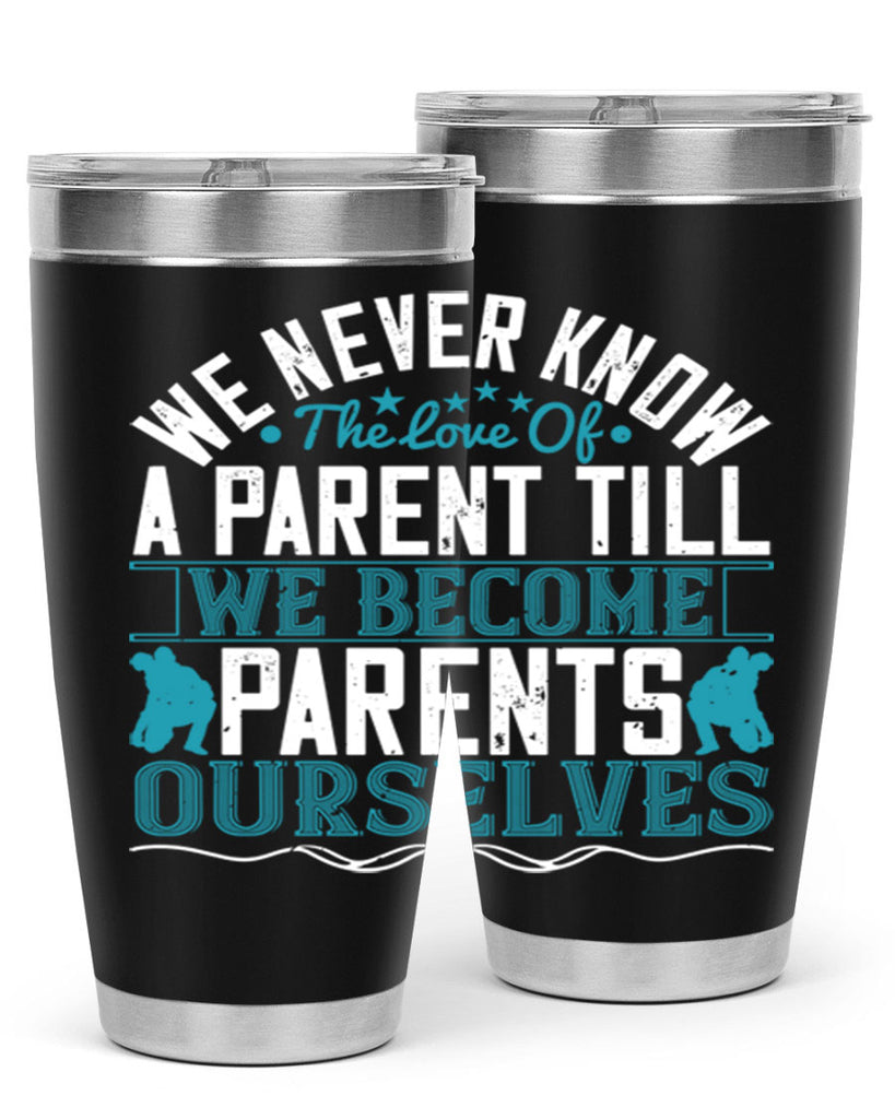 we never know the love of a parent till we become parents ourselves 10#- Parents Day- Tumbler