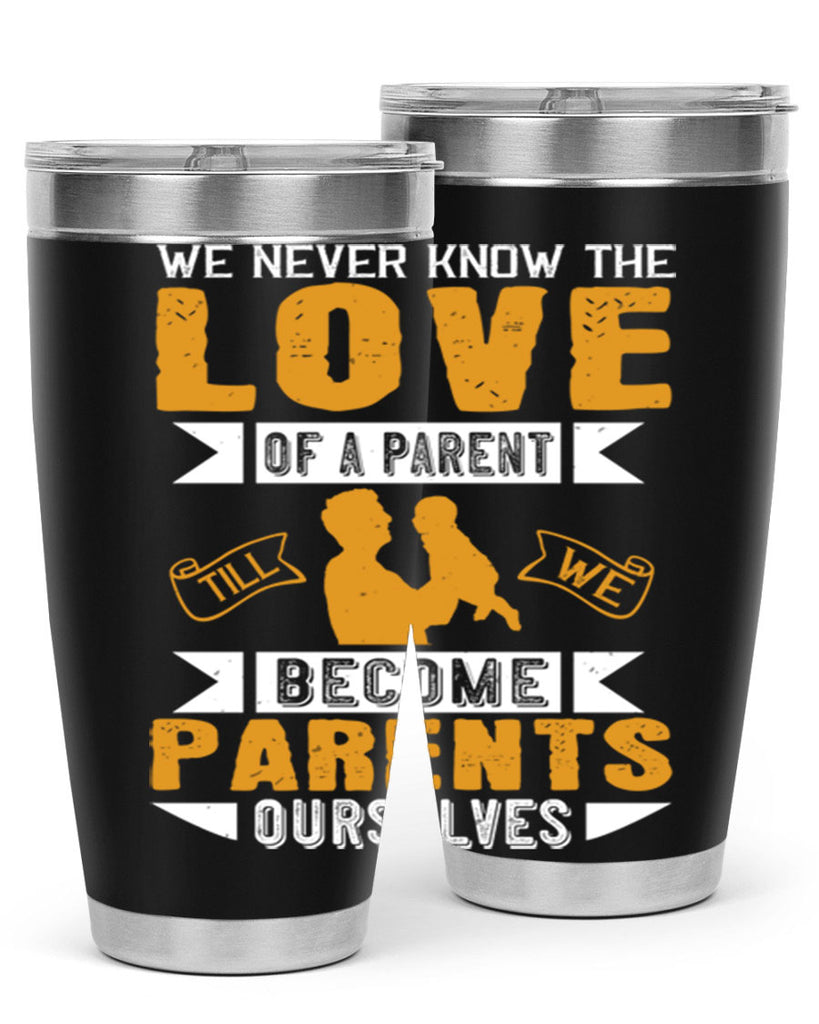 we never know the love of a parent till we become parents ourselves 149#- fathers day- Tumbler