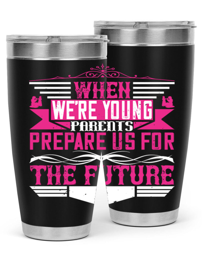 when we’re young parents prepare us for the future 8#- Parents Day- Tumbler