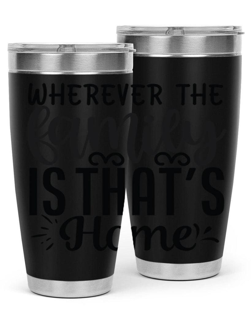 wherever the family is thats home 9#- family- Tumbler
