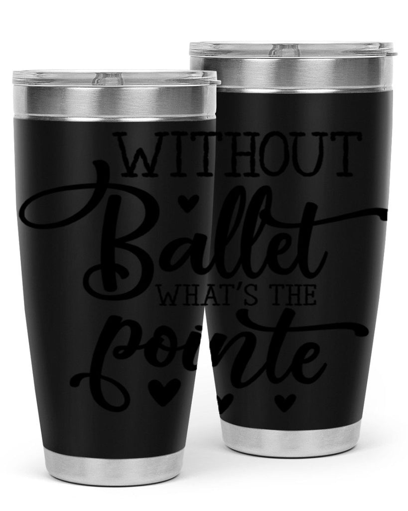 without ballet what s the pointe96#- ballet- Tumbler