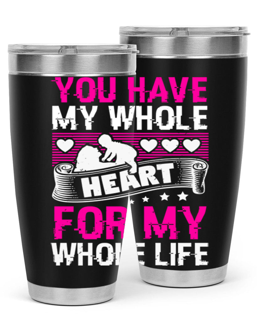 you have my whole heart for my whole life 10#- mothers day- Tumbler