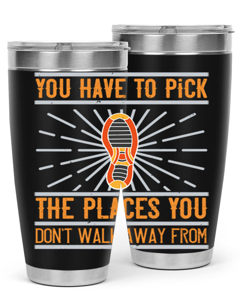 you have to pick the places you dont walk away from 1#- walking- Tumbler