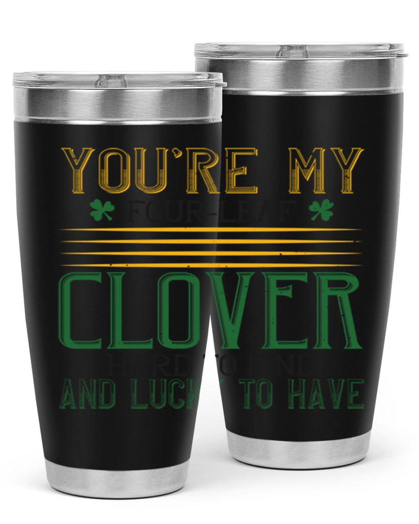 you’re my fourleaf clover hard to find and lucky to have Style 1#- St Patricks Day- Tumbler