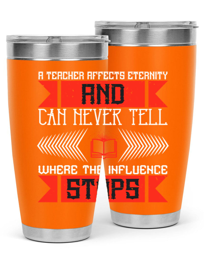 A teacher affects eternity and can never tell where the influence stops Style 110#- teacher- tumbler