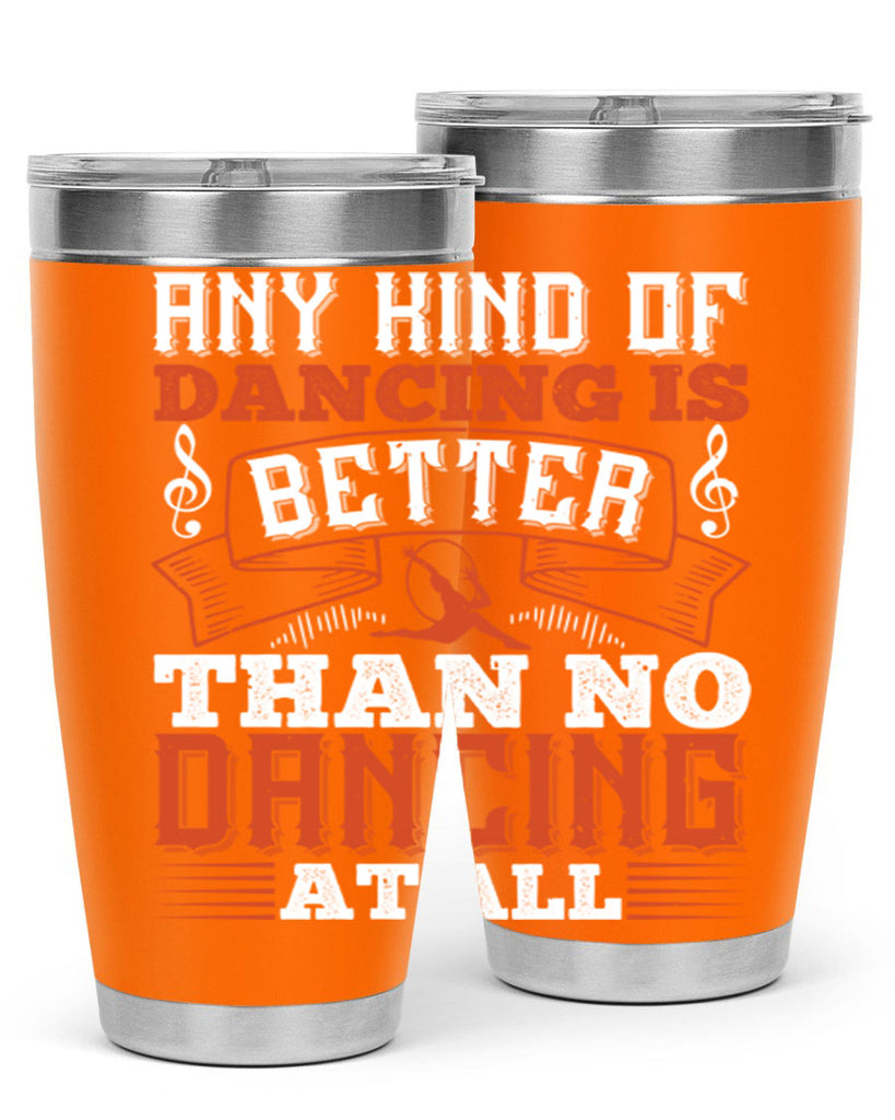 Any kind of dancing is better than no dancing at all 12#- dance- Tumbler