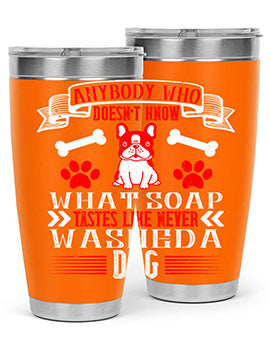 Anybody who doesn’t know what soap tastes like never washed a dog Style 154#- dog- Tumbler
