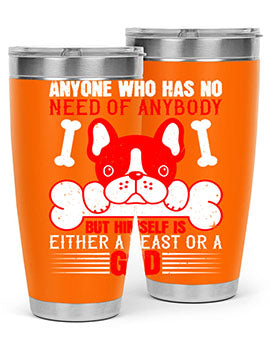 Anyone who has no need of anybody but himself is either a beast or a God Style 132#- dog- Tumbler